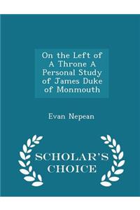 On the Left of a Throne a Personal Study of James Duke of Monmouth - Scholar's Choice Edition