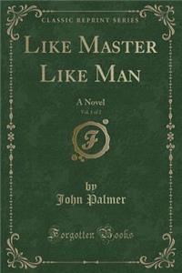 Like Master Like Man, Vol. 1 of 2: A Novel (Classic Reprint)