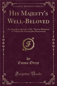 His Majesty's Well-Beloved: An Episode in the Life of Mr. Thomas Betterton as Told by His Friend John Honeywood (Classic Reprint)