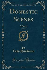 Domestic Scenes, Vol. 2 of 3: A Novel (Classic Reprint)