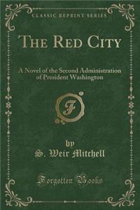 The Red City: A Novel of the Second Administration of President Washington (Classic Reprint)