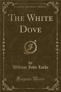 The White Dove (Classic Reprint)