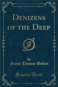 Denizens of the Deep (Classic Reprint)