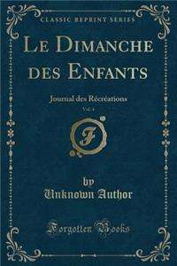 Le Dimanche Des Enfants, Vol. 4: Journal Des Rï¿½crï¿½ations (Classic Reprint)