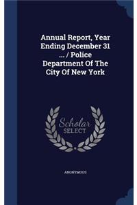 Annual Report, Year Ending December 31 ... / Police Department Of The City Of New York