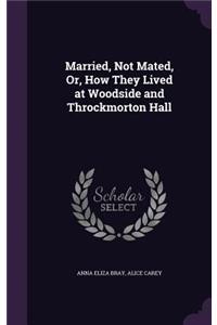 Married, Not Mated, Or, How They Lived at Woodside and Throckmorton Hall