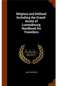 Belgium and Holland Including the Grand-Duchy of Luxembourg; Handbook for Travellers