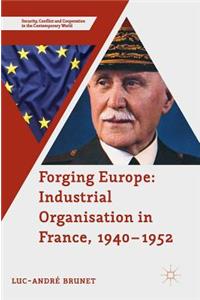 Forging Europe: Industrial Organisation in France, 1940–1952