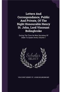 Letters And Correspondance, Public And Private, Of The Right Honourable Henry St. John, Lord Viscount Bolingbroke: During The Time He Was Secretary Of State To Queen Anne, Volume 1