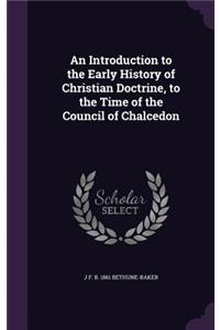 An Introduction to the Early History of Christian Doctrine, to the Time of the Council of Chalcedon