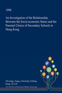 An Investigation of the Relationship Between the Socio-Economic Status and the Parental Choice of Secondary Schools in Hong Kong