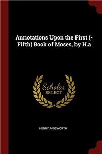 Annotations Upon the First (-Fifth) Book of Moses, by H.a