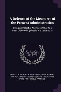 A Defence of the Measures of the Present Administration