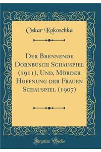Der Brennende Dornbusch Schauspiel (1911), Und, MÃ¶rder Hoffnung Der Frauen Schauspiel (1907) (Classic Reprint)