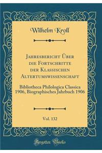 Jahresbericht Über Die Fortschritte Der Klassischen Altertumswissenschaft, Vol. 132