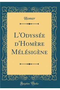 L'OdyssÃ©e d'HomÃ¨re MÃ©lÃ©sigÃ¨ne (Classic Reprint)