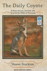 The Daily Coyote: A Story of Love, Survival, and Trust in the Wilds of Wyoming