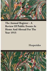 Annual Register - A Review of Public Events at Home and Abroad for the Year 1915