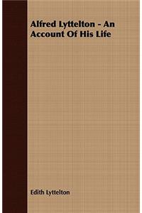 Alfred Lyttelton - An Account Of His Life