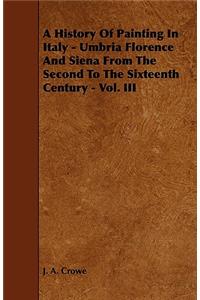 A History of Painting in Italy - Umbria Florence and Siena from the Second to the Sixteenth Century - Vol. III