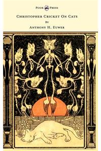 Christopher Cricket On Cats - With Observations And Deductions For The Enlightenment Of The Human Race From Infancy To Maturity And Even Old Age