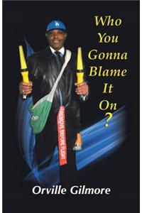 Who You Gonna Blame It on