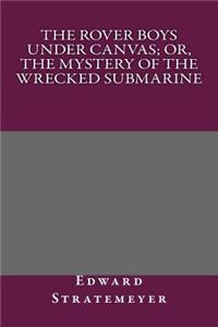 The Rover Boys Under Canvas; Or, the Mystery of the Wrecked Submarine