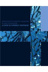 Dissociative Identity Disorder in the Courtroom: A Guide to Forensic Testimony