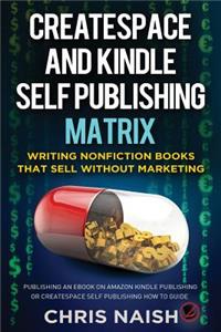 CreateSpace and Kindle Self Publishing Matrix - Writing Nonfiction Books That Sell Without Marketing