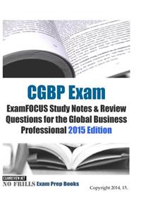 CGBP Exam ExamFOCUS Study Notes & Review Questions for the Global Business Professional 2015 Edition