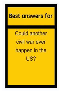 Best Answers for Could Another Civil War Ever Happen in the Us?