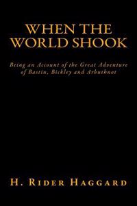 When the World Shook: Being an Account of the Great Adventure of Bastin, Bickley and Arbuthnot