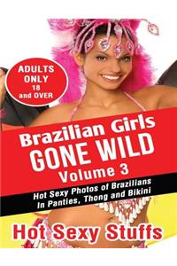 Brazilian Girls Gone Wild Volume 3: Hot Sexy Photos of Brazilians in Panties, Thong and Bikini