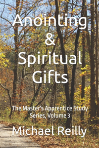 Anointing & Spiritual Gifts: The Master's Apprentice Study Series, Volume 3