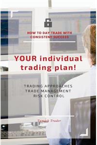YOUR individual trading plan! How to day trade with consistent success