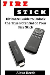 Fire Stick: Ultimate Guide to Unlock the True Potential of Your Fire Stick