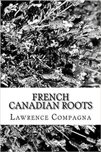 French Canadian Roots: Discovering Your Family Tree and French Canadian Genealogy
