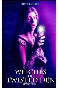 Witches of Twisted Den (Part Six)
