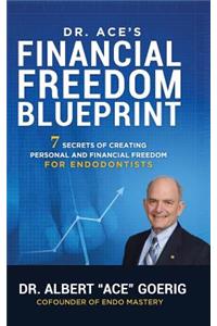 Dr. Ace's Financial Freedom Blueprint: 7 Secrets of Creating Personal and Financial Freedom for Endodontists