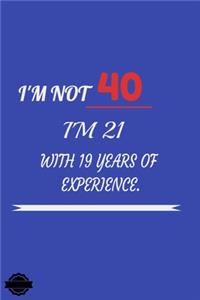 I'm Not 40 I'm 21 with 19 Years of Experience