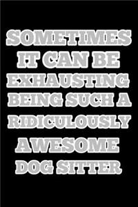 sometimes it can be exhausting being such a ridiculously awesome dog sitter, notebook 6×9 100 page, gift for Christmas or birthdays