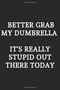 Better Grab My Dumbrella It's Really Stupid Out There Today