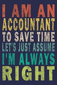 I Am An Accountant To Save Time Let's Just Assume I'm Always Right