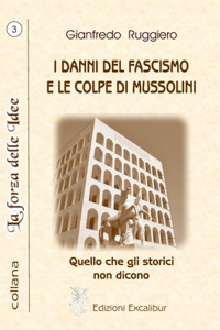 I Danni del Fascismo E Le Colpe Di Mussolini: Quello che gli storici non dicono