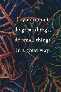 If you cannot do great things, do small things in a great way
