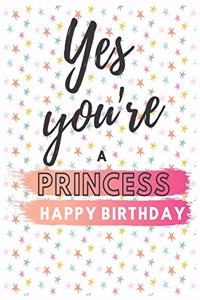 Yes You're Princess Happy Birthday Notebook Journal