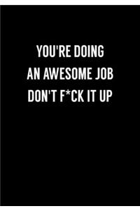 You're Doing An Awesome Job Don't F*ck It Up