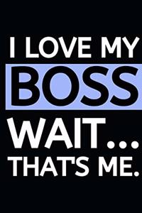 I Love My Boss, Wait...That's Me