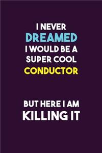 I Never Dreamed I would Be A Super Cool Conductor But Here I Am Killing It