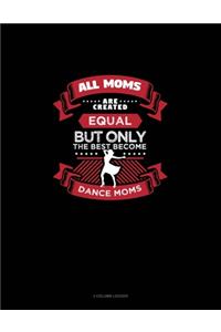 All Moms Are Created Equal But Only The Best Become Dance Moms